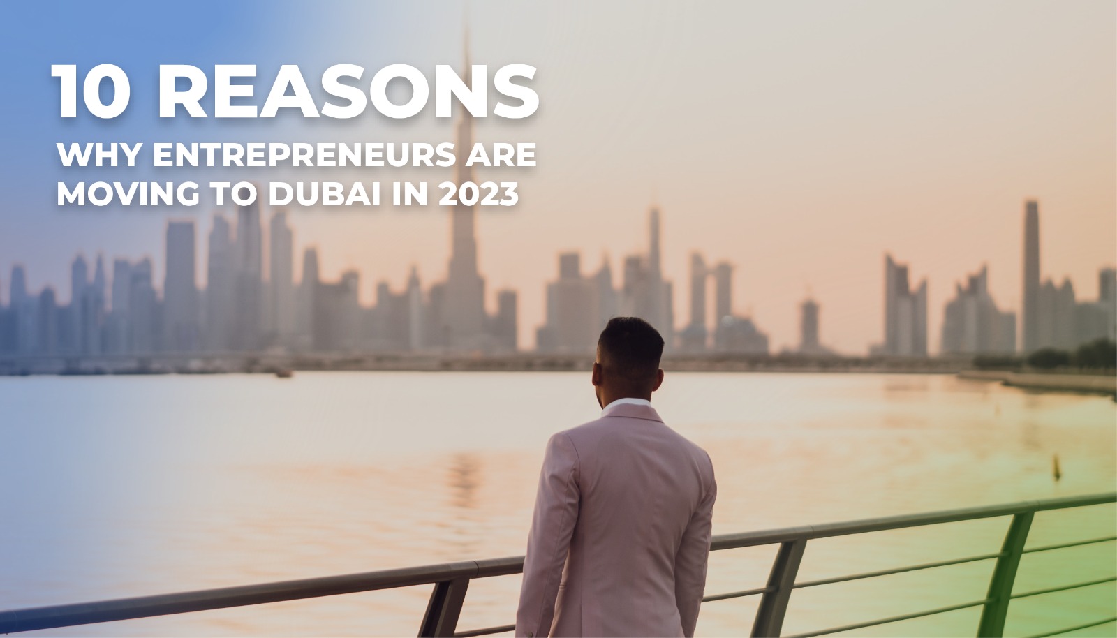 10 Reasons Why Entrepreneurs Are Moving To Dubai in 2023