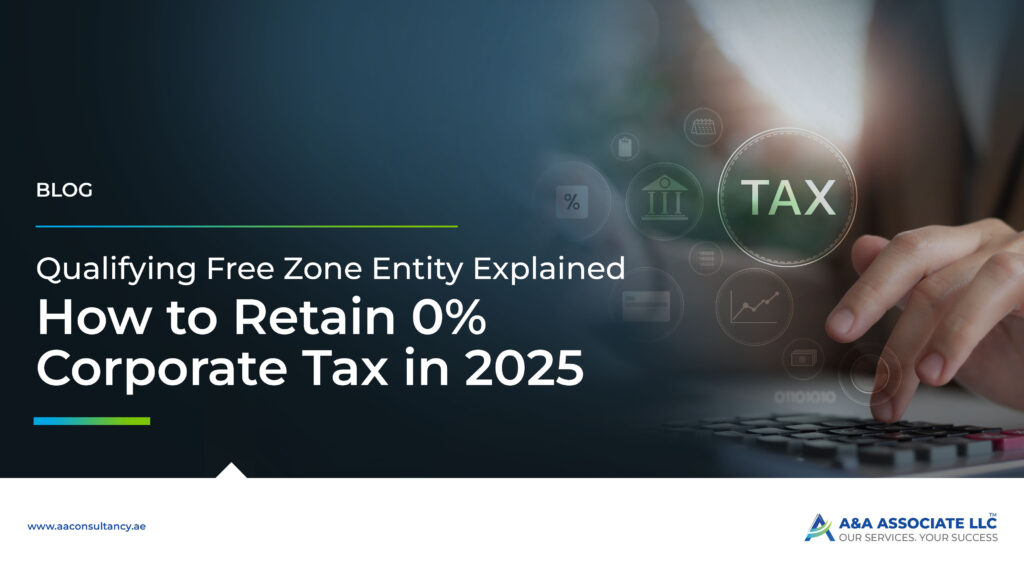 Qualifying Free Zone Entity Explained: How to Retain 0% Corporate Tax in 2025