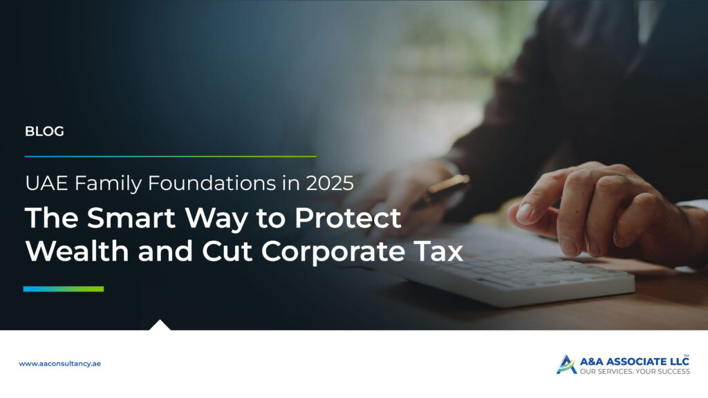 UAE Family Foundations in 2025: The Smart Way to Protect Wealth and Cut Corporate Tax