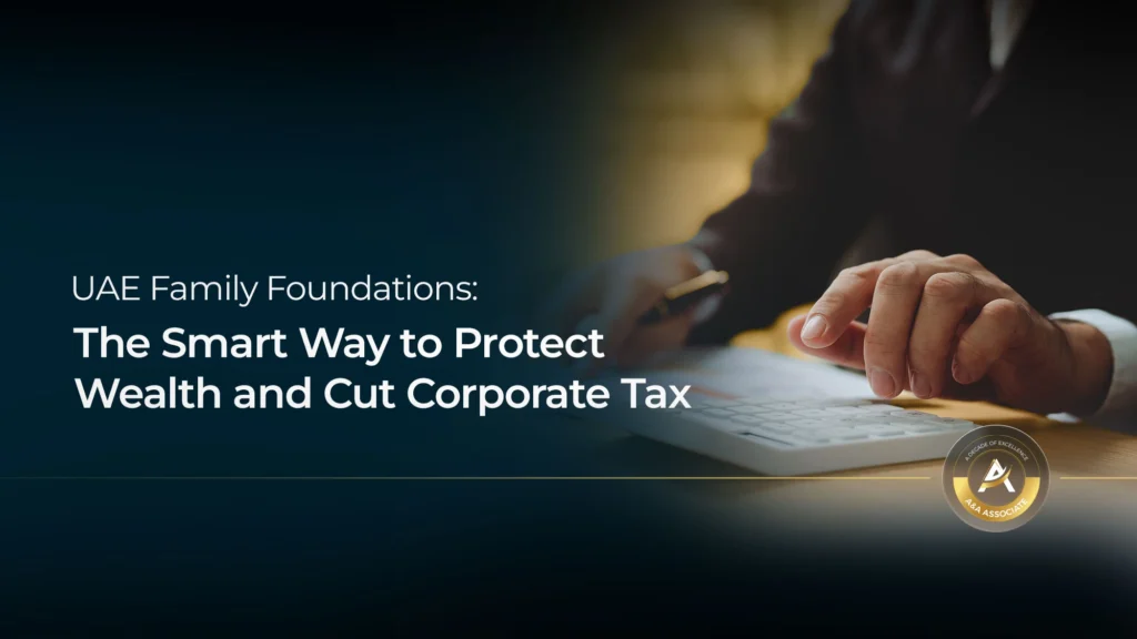 UAE Family Foundations: The Smart Way to Protect Wealth and Cut Corporate Tax